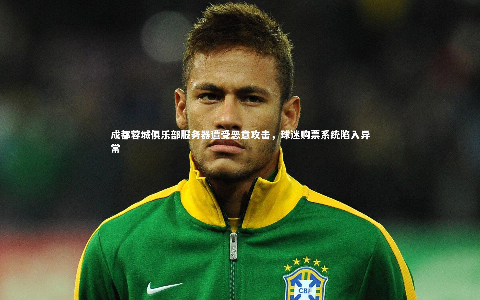 成都蓉城俱乐部服务器遭受恶意攻击，球迷购票系统陷入异常