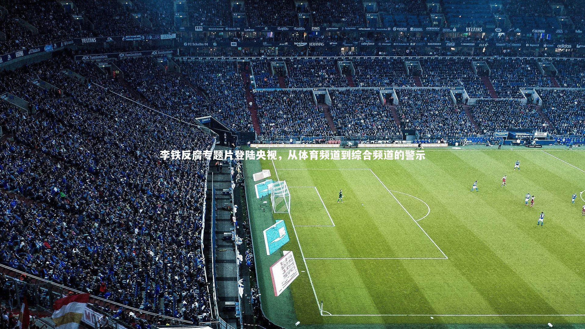 李铁反腐专题片登陆央视，从体育频道到综合频道的警示