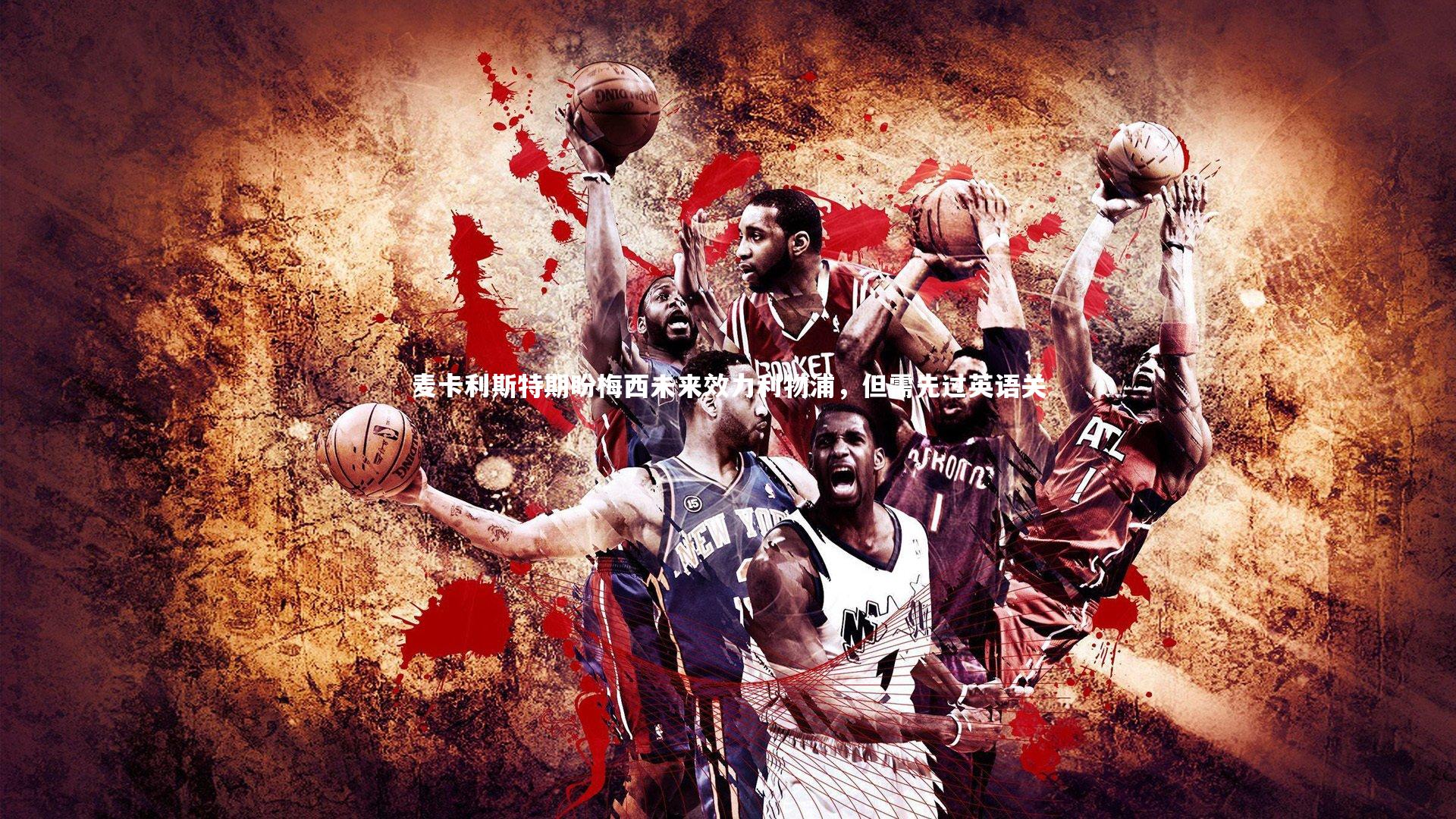 麦卡利斯特期盼梅西未来效力利物浦，但需先过英语关